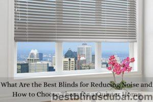 What Are the Best Blinds for Reducing Noise and How to Choose Them for a Quieter Home