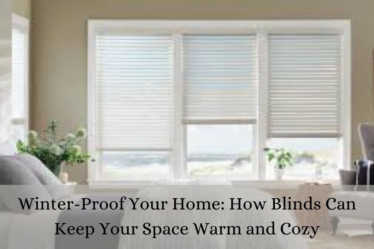 Read more about the article Winter-Proof Your Home: How Blinds Can Keep Your Space Warm and Cozy